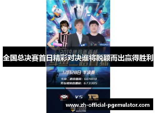 全国总决赛首日精彩对决谁将脱颖而出赢得胜利