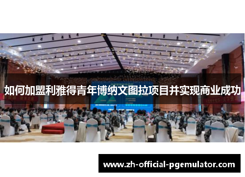 如何加盟利雅得青年博纳文图拉项目并实现商业成功