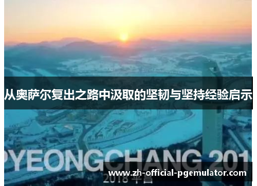从奥萨尔复出之路中汲取的坚韧与坚持经验启示
