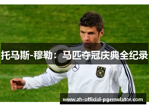 托马斯-穆勒：马匹夺冠庆典全纪录