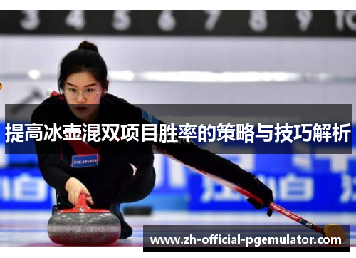 提高冰壶混双项目胜率的策略与技巧解析