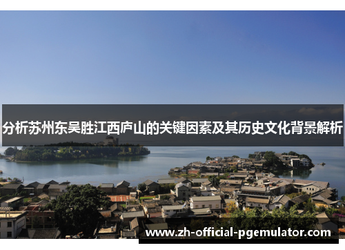分析苏州东吴胜江西庐山的关键因素及其历史文化背景解析