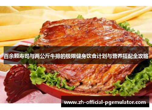 百余颗寿司与两公斤牛排的极限健身饮食计划与营养搭配全攻略