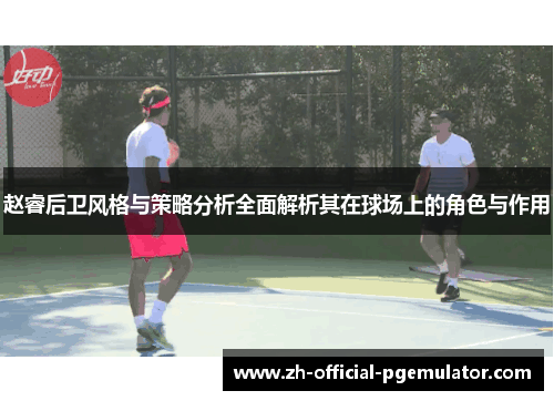 赵睿后卫风格与策略分析全面解析其在球场上的角色与作用