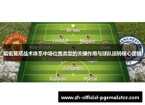 解密莫塔战术体系中场位置类型的关键作用与球队运转核心逻辑