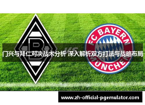 门兴与拜仁对决战术分析 深入解析双方打法与战略布局