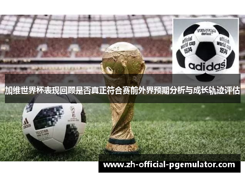 加维世界杯表现回顾是否真正符合赛前外界预期分析与成长轨迹评估 加维世界杯表现回顾是否真正符合赛前外界预期分析与成长轨迹评估