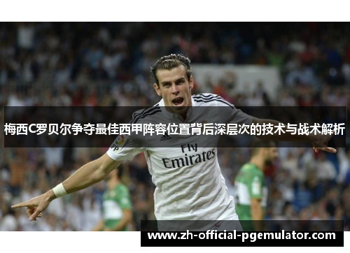 梅西C罗贝尔争夺最佳西甲阵容位置背后深层次的技术与战术解析 梅西C罗贝尔争夺最佳西甲阵容位置背后深层次的技术与战术解析