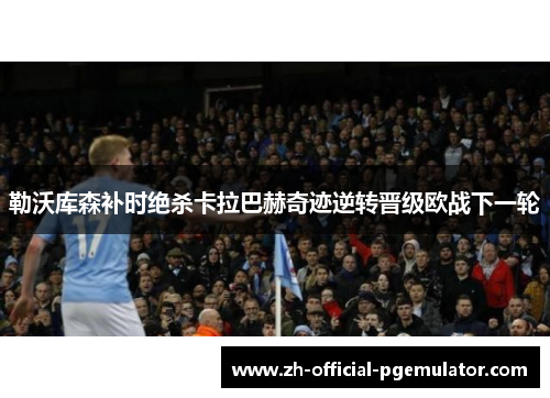 勒沃库森补时绝杀卡拉巴赫奇迹逆转晋级欧战下一轮