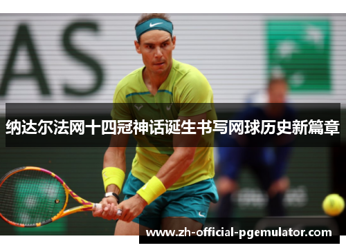 纳达尔法网十四冠神话诞生书写网球历史新篇章
