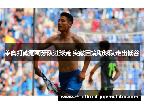 莱奥打破葡萄牙队进球荒 突破困境助球队走出低谷