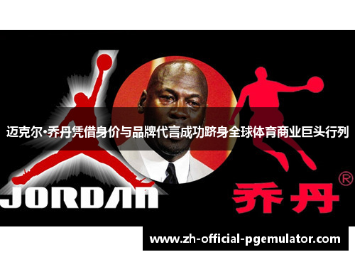 迈克尔·乔丹凭借身价与品牌代言成功跻身全球体育商业巨头行列
