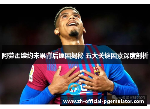 阿劳霍续约未果背后原因揭秘 五大关键因素深度剖析 阿劳霍续约未果背后原因揭秘 五大关键因素深度剖析
